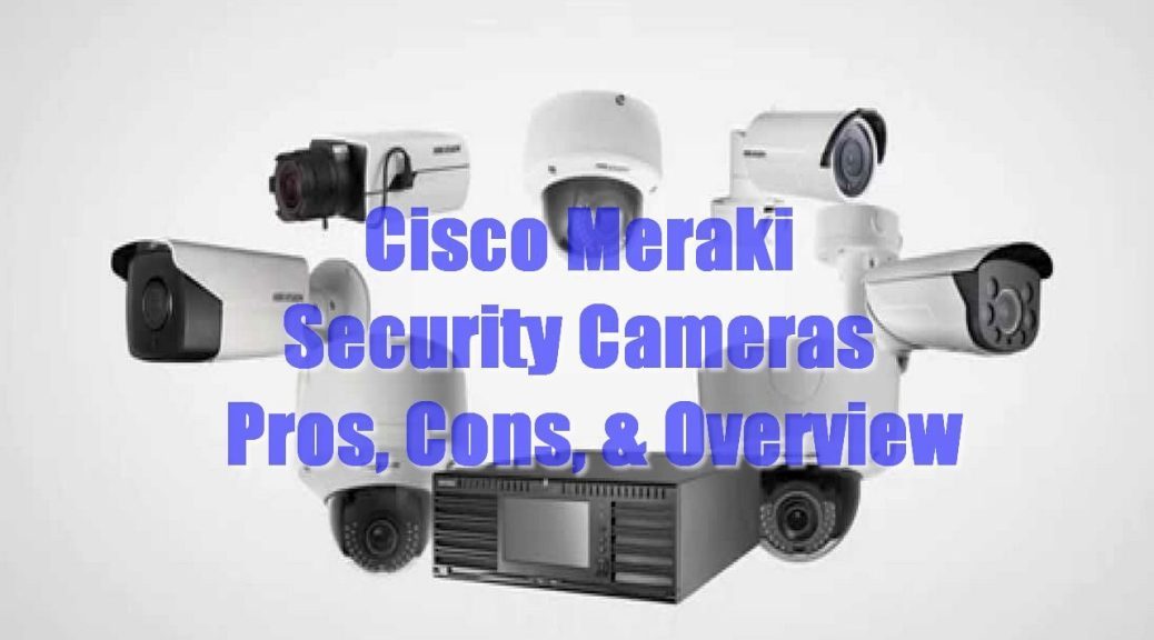 Cisco Meraki Security Cameras | Pros, Cons, & Overview