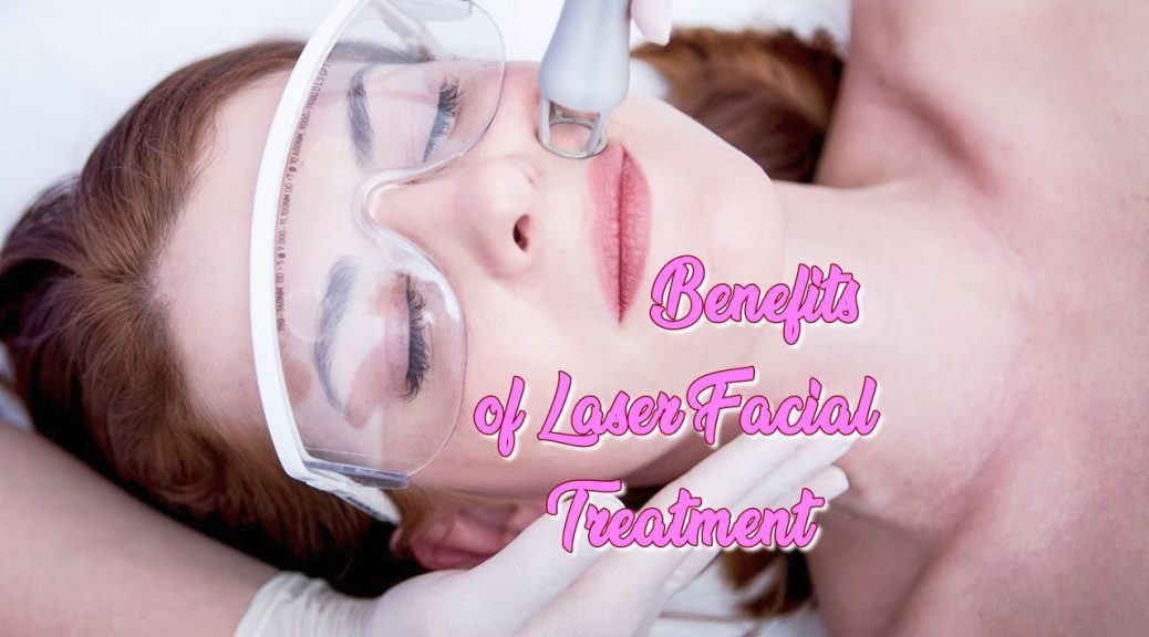 Benefits of Laser Facial Treatment