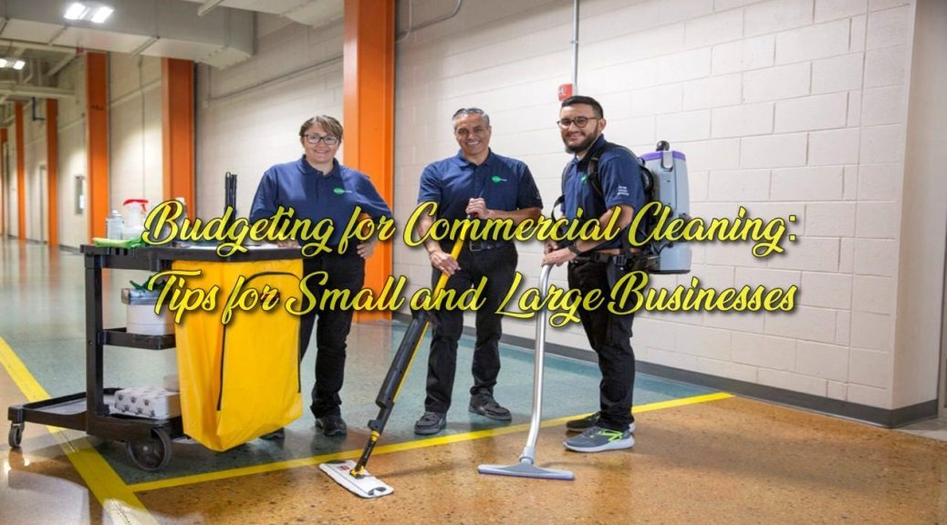 Budgeting for Commercial Cleaning: Tips for Small and Large Businesses