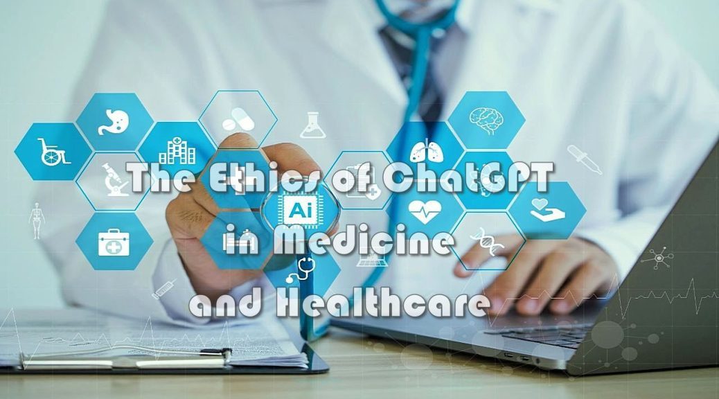 The Ethics of ChatGPT in Medicine and Healthcare