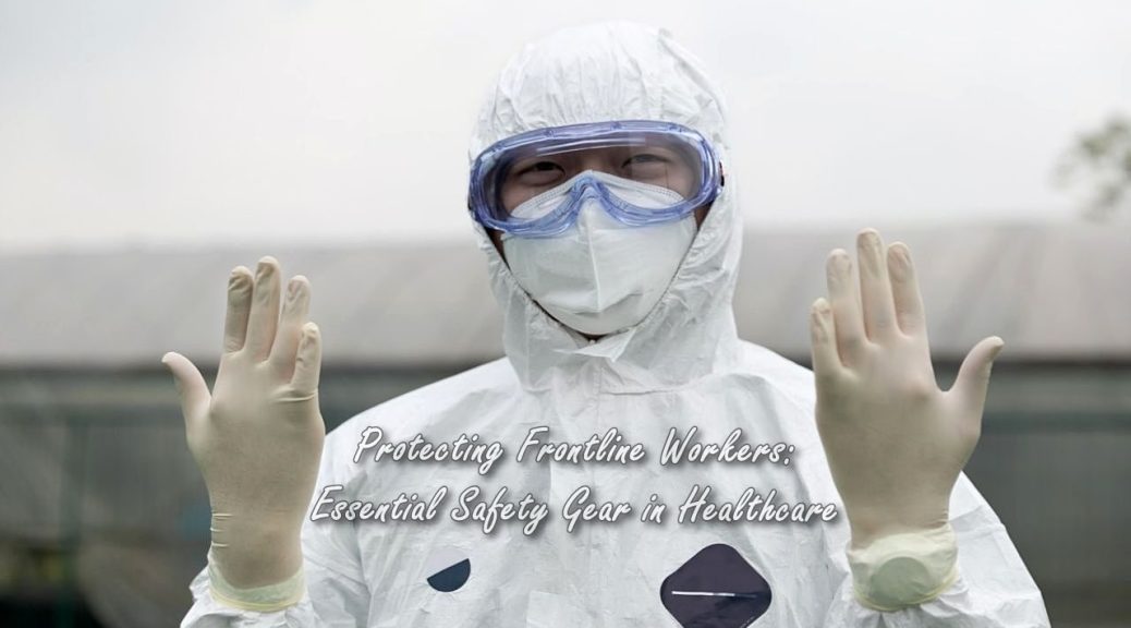 Protecting Frontline Workers: Essential Safety Gear in Healthcare