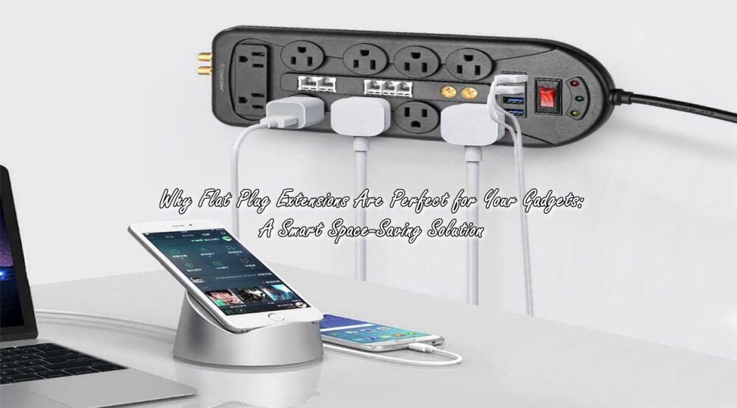 Why Flat Plug Extensions Are Perfect for Your Gadgets: A Smart Space-Saving Solution